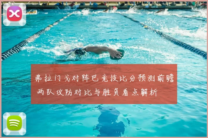 弗拉门戈对阵巴竞技比分预测前瞻 两队攻防对比与胜负看点解析