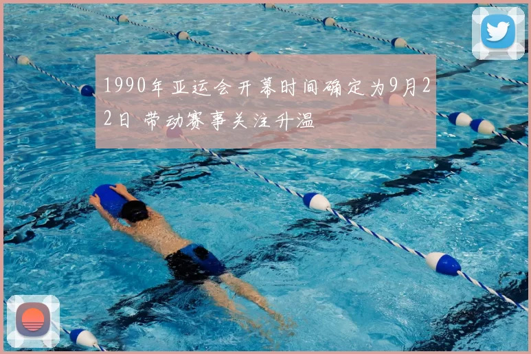 1990年亚运会开幕时间确定为9月22日 带动赛事关注升温