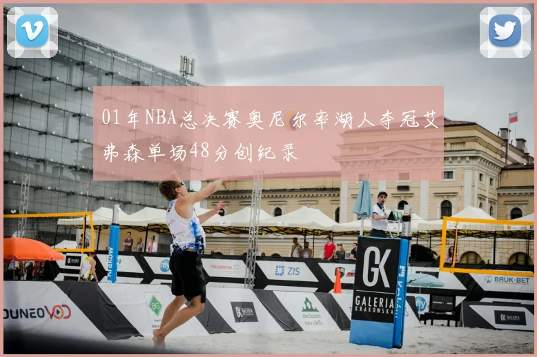 01年NBA总决赛奥尼尔率湖人夺冠艾弗森单场48分创纪录